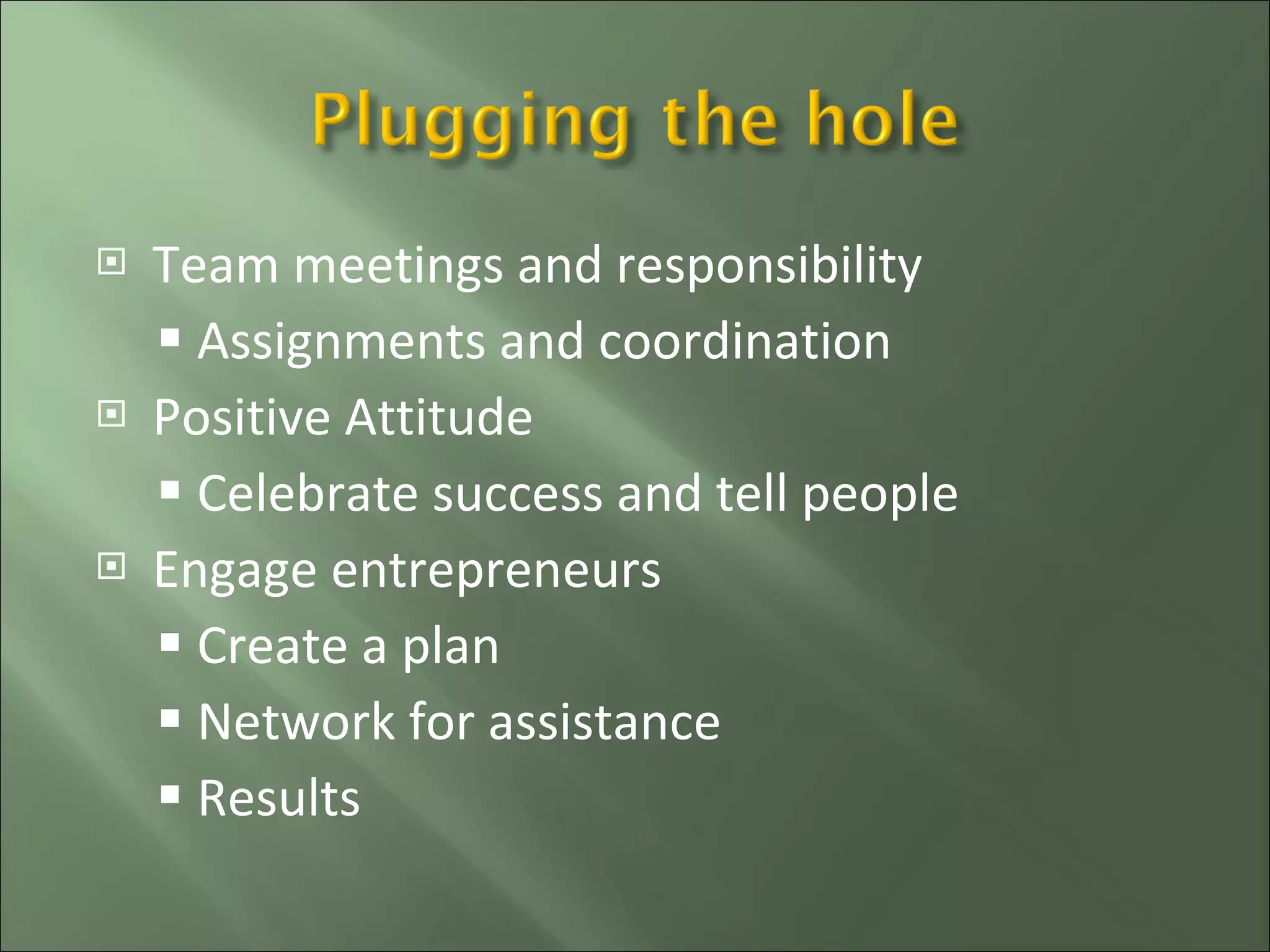 Team meetings and responsibility Assignments and coordination Positive Attitude Celebrate success and tell people Engage entrepreneurs Create a plan Network for assistance Results 