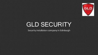 GLD SECURITY
Security installation company in Edinburgh
 