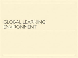 GLOBAL LEARNING
ENVIRONMENT
 