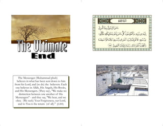 The Messenger (Muhammad pbuh)
  believes in what has been sent down to him
from his Lord, and (so do) the believers. Each
 one believes in Allâh, His Angels, His Books,
and His Messengers. (They say), "We make no
    distinction between one another of His
 Messengers" - and they say, "We hear, and we
 obey. (We seek) Your Forgiveness, our Lord,
   and to You is the return (of all)." [2:285]
 