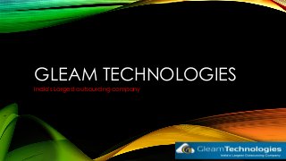 GLEAM TECHNOLOGIES
India's Largest outsourcing company
