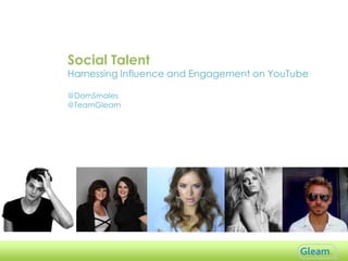 Social Talent

Harnessing Influence and Engagement on YouTube
@DomSmales
@TeamGleam

 