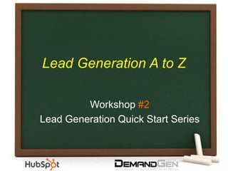 Lead Generation A to Z,[object Object],Workshop #2,[object Object],Lead Generation Quick Start Series,[object Object]