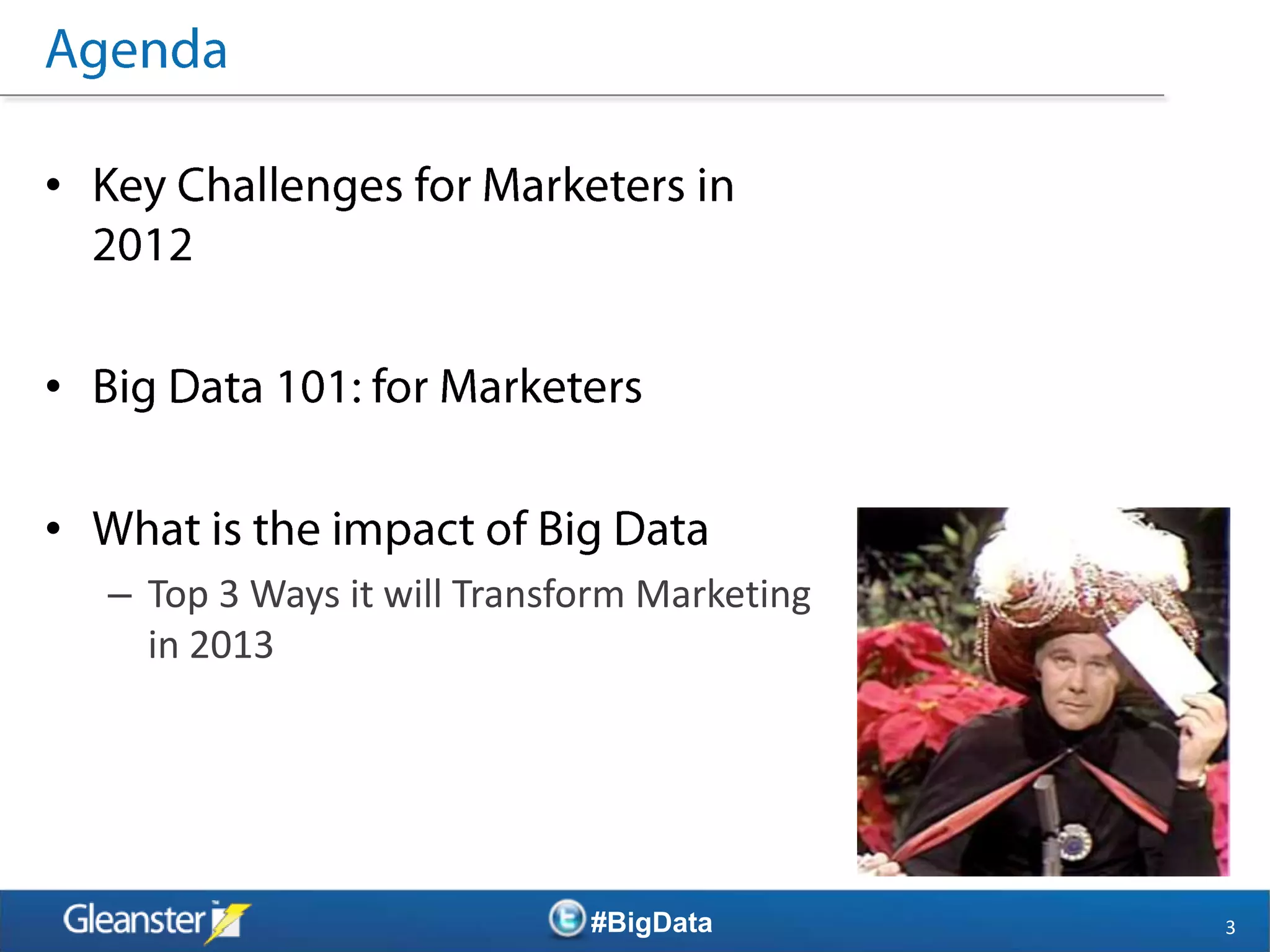 •



•

•
    – Top 3 Ways it will Transform Marketing
      in 2013




                               #BigData        3
 