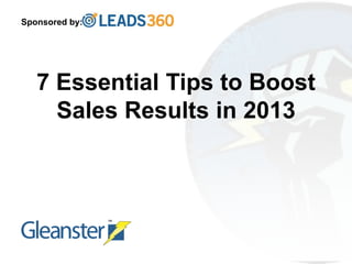 Sponsored by:




   7 Essential Tips to Boost
     Sales Results in 2013
 