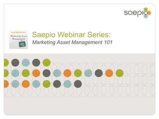 Marketing Asset Management 101 Saepio Webinar Series Saepio Webinar Series:Marketing Asset Management 101 