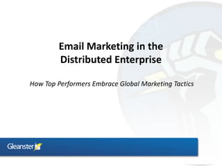 Email Marketing in the
         Distributed Enterprise

How Top Performers Embrace Global Marketing Tactics
 