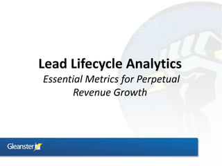 Lead Lifecycle Analytics
Essential Metrics for Perpetual
       Revenue Growth
 