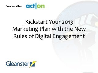 Kickstart Your 2013
Marketing Plan with the New
Rules of Digital Engagement
 
