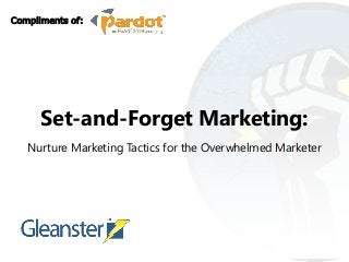 Compliments of:




      Set-and-Forget Marketing:
   Nurture Marketing Tactics for the Overwhelmed Marketer
 