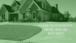 GLEBE HANDYMAN'S
HOME REPAIR
ROUNDUP
@GLEBE_HANDYMAN
 