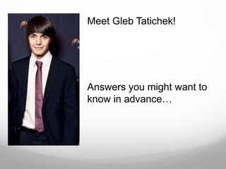 Meet Gleb Tatichek!




Answers you might want to
know in advance…
 