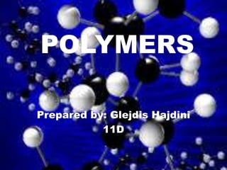POLYMERS
Prepared by: Glejdis Hajdini
11D
 