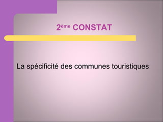 2 ème  CONSTAT La spécificité des communes touristiques 