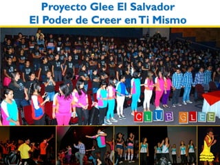 Proyecto Glee El Salvador
El Poder de Creer enTi Mismo
 