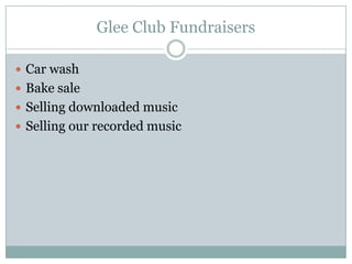 Glee Club Fundraisers Car wash Bake sale Selling downloaded music Selling our recorded music 