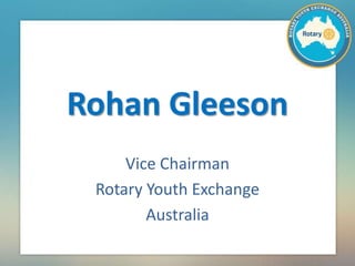 Rohan Gleeson
Vice Chairman
Rotary Youth Exchange
Australia
 