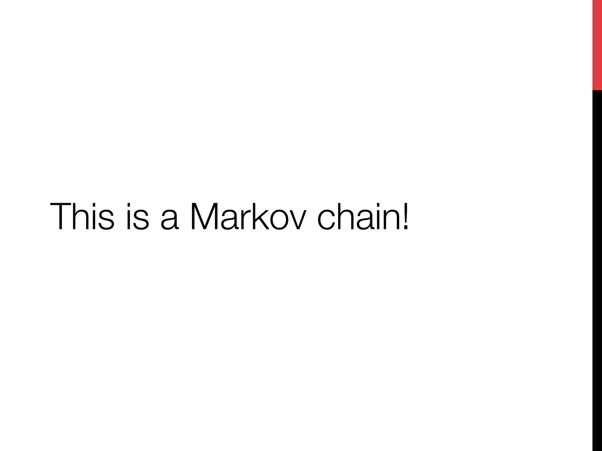 This is a Markov chain!
 