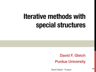 Iterative methods with
special structures
David F. Gleich!
Purdue University!
David Gleich · Purdue
1
 