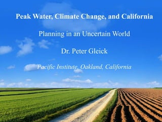 Peak Water, Climate Change, and California
Planning in an Uncertain World
Dr. Peter Gleick
Pacific Institute, Oakland, California

 