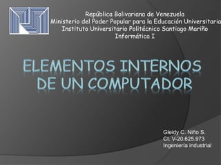 República Bolivariana de Venezuela
Ministerio del Poder Popular para la Educación Universitaria
Instituto Universitario Politécnico Santiago Mariño
Informática I
Gleidy C. Niño S.
CI. V-20.625.973
Ingeniería industrial
 