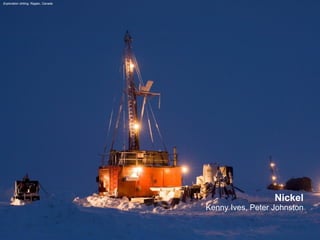 Nickel 
Kenny Ives, Peter Johnston 
Exploration drilling, Raglan, Canada  