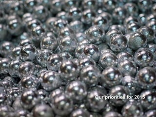 Our priorities for 2015 
Zinc balls, Nordenham, Germany  