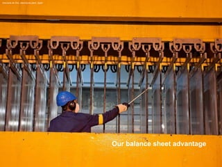 Our balance sheet advantage 
Asturiana de Zinc, electrolysis plant, Spain  