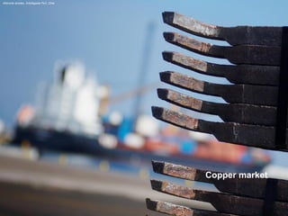 Copper market 
Altonorte anodes, Antofagasta Port, Chile  