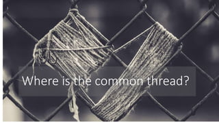 Where is the common thread?
 