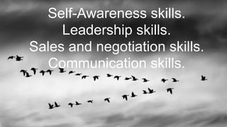 Self-Awareness skills.
Leadership skills.
Sales and negotiation skills.
Communication skills.
 