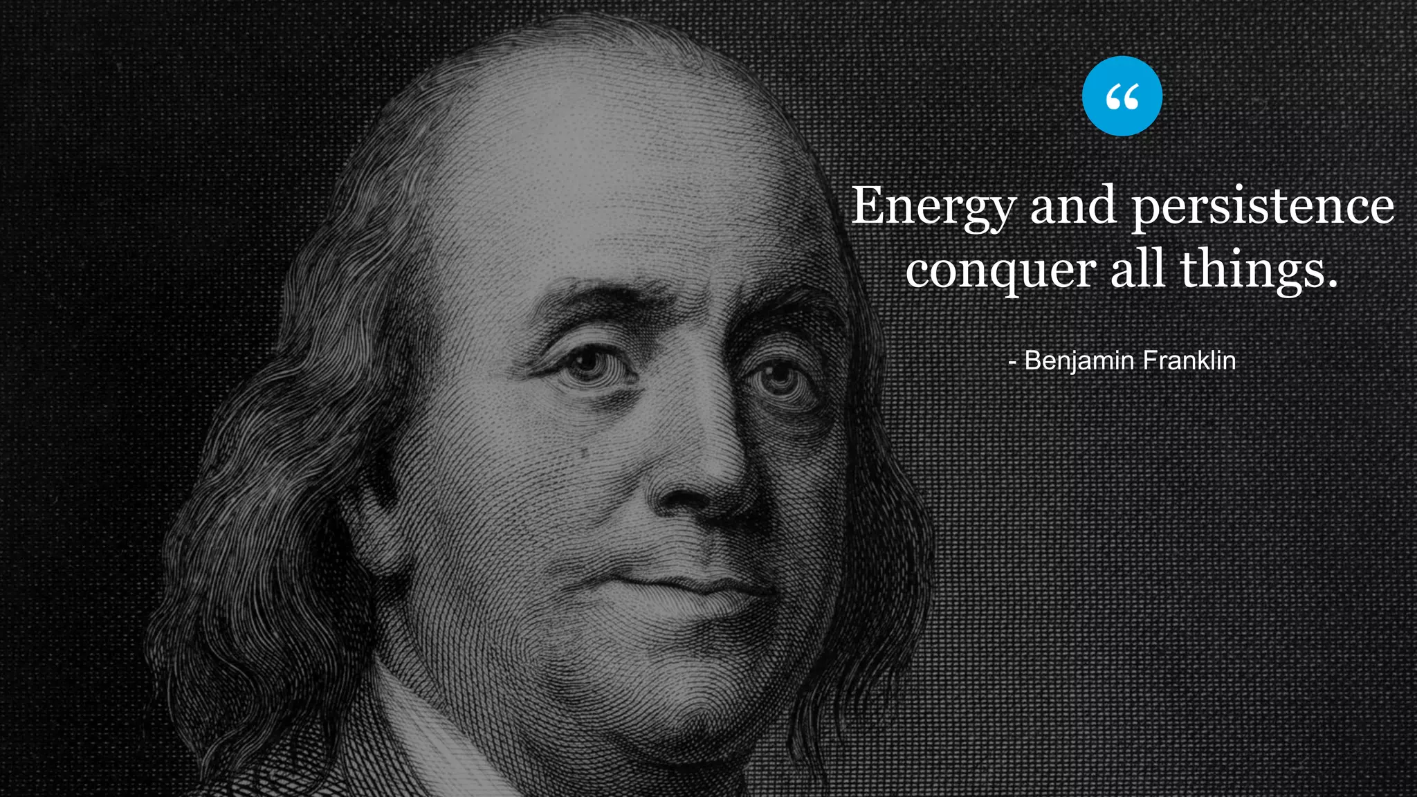 Energy and persistence
conquer all things.
- Benjamin Franklin
 