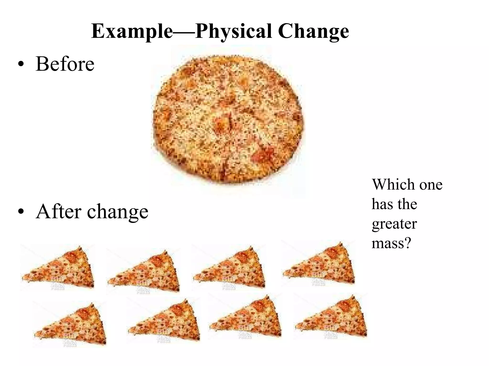 Example—Physical Change Before  After change Which one has the greater mass? 
