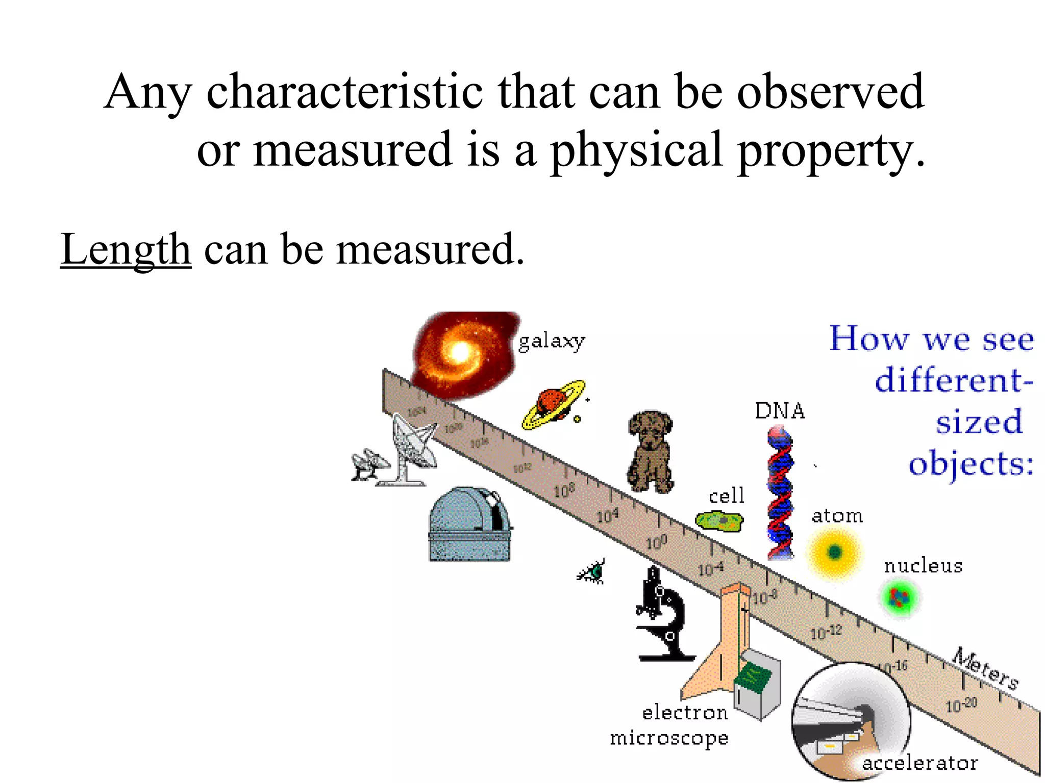 Any characteristic that can be observed or measured is a physical property.                                                                     Length  can be measured. 
