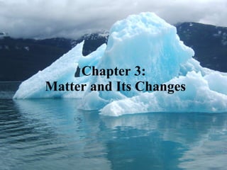 Chapter 3:  Matter and Its Changes 