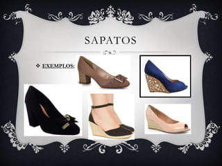 SAPATOS
 EXEMPLOS:
 