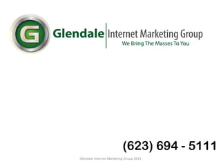 Glendale Internet Marketing Group 2011 (623) 694 - 5111 
