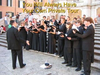 You Will Always Have   Your Own Private Tour 