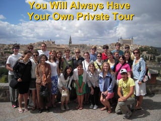 You Will Always Have   Your Own Private Tour 