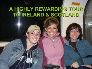A HIGHLY REWARDING TOUR TO IRELAND & SCOTLAND 