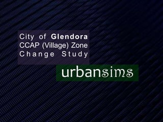 City of Glendora CCAP (Village) Zone Change Study ,[object Object],urbansims,[object Object]