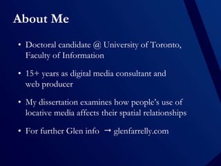 About Me
• Doctoral candidate @ University of Toronto,
Faculty of Information
• 15+ years as digital media consultant and
...
