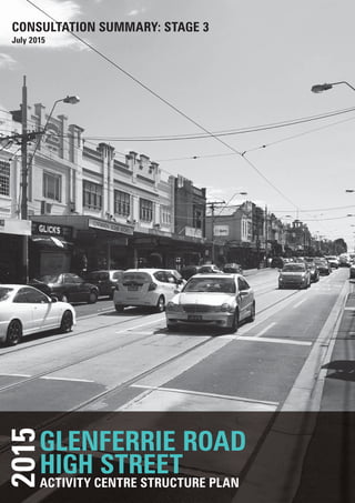 CONSULTATION SUMMARY: STAGE 3
July 2015
ACTIVITY CENTRE STRUCTURE PLAN
GLENFERRIE ROAD
HIGH STREET
2015
 
