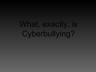 What, exactly, is Cyberbullying? 