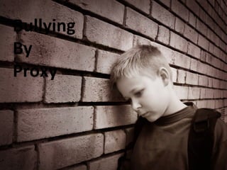 Cyberbullying by Proxy Bullying By  Proxy 