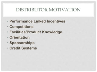 DISTRIBUTOR MOTIVATION
• Performance Linked Incentives
• Competitions
• Facilities/Product Knowledge
• Orientation
• Sponsorships
• Credit Systems
 