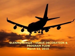 GLENMORANGIE - VENUE DECORATION &
PROGRAM FLOW
March 22, 2010
 