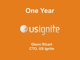 One Year
Glenn Ricart
CTO, US Ignite
 