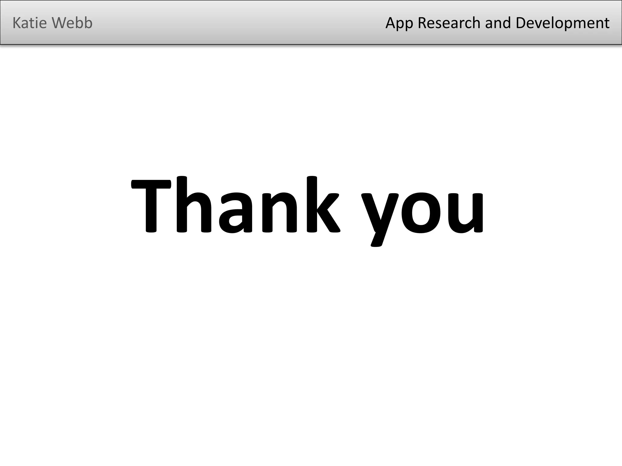 Katie Webb

App Research and Development

Thank you

 