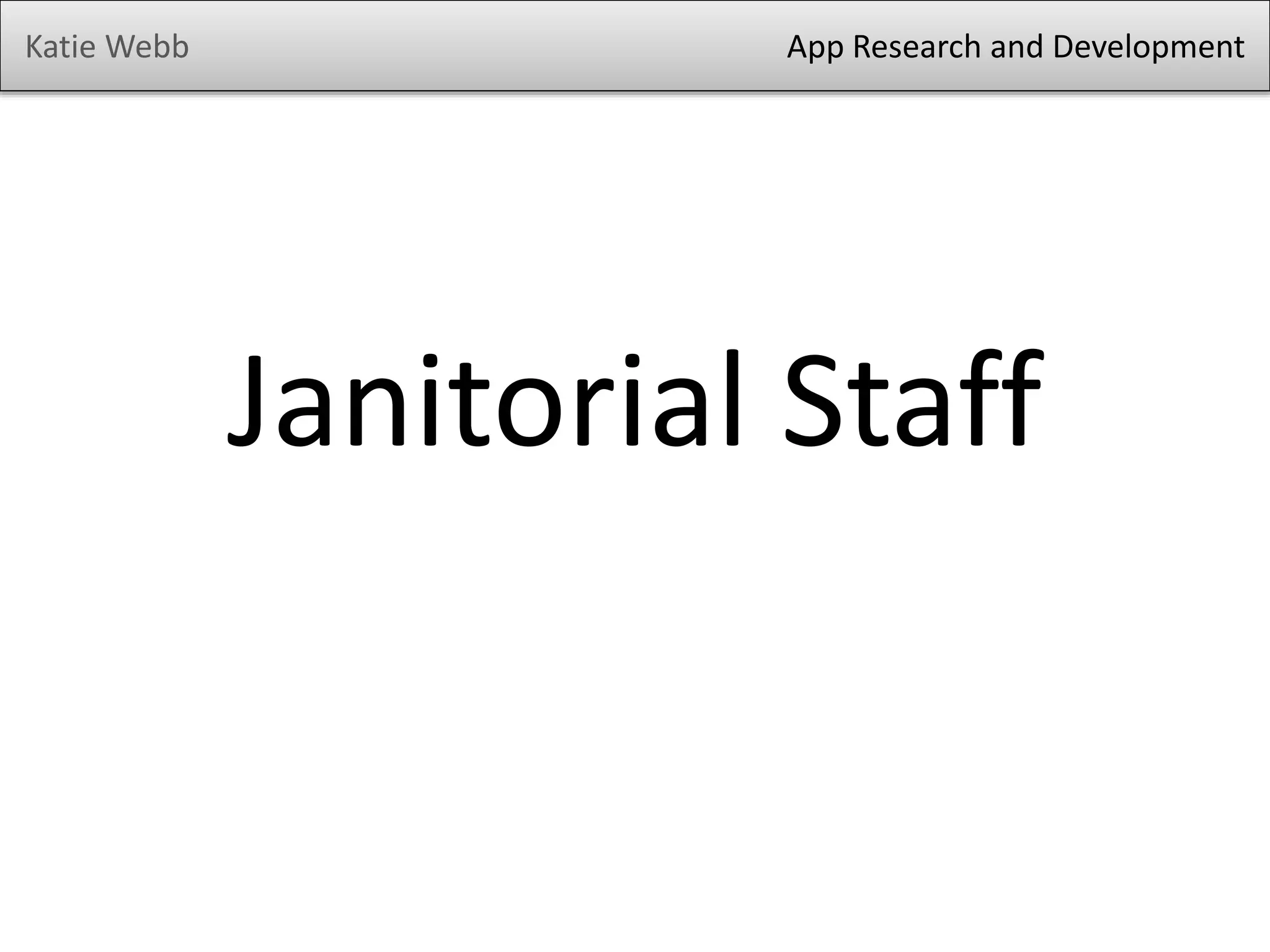 Katie Webb

App Research and Development

Janitorial Staff

 